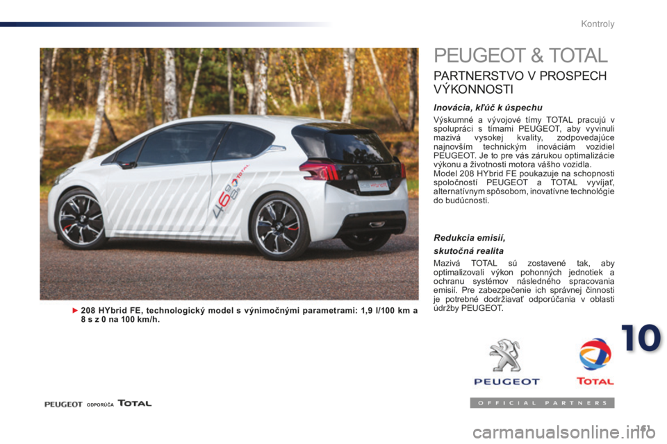 Peugeot 301 2015  Užívateľská príručka (in Slovak) 161
301_sk_Chap10_verifications_ed01-2014
PEUGEOT & TOTAL
PARTNERSTVO V PROSPECH 
V

ÝKONNOSTI
Inovácia, kľúč k úspechu
Výskumné  a  vývojové  tímy  TOTAL  pracujú  v 
spolupráci  s  tím