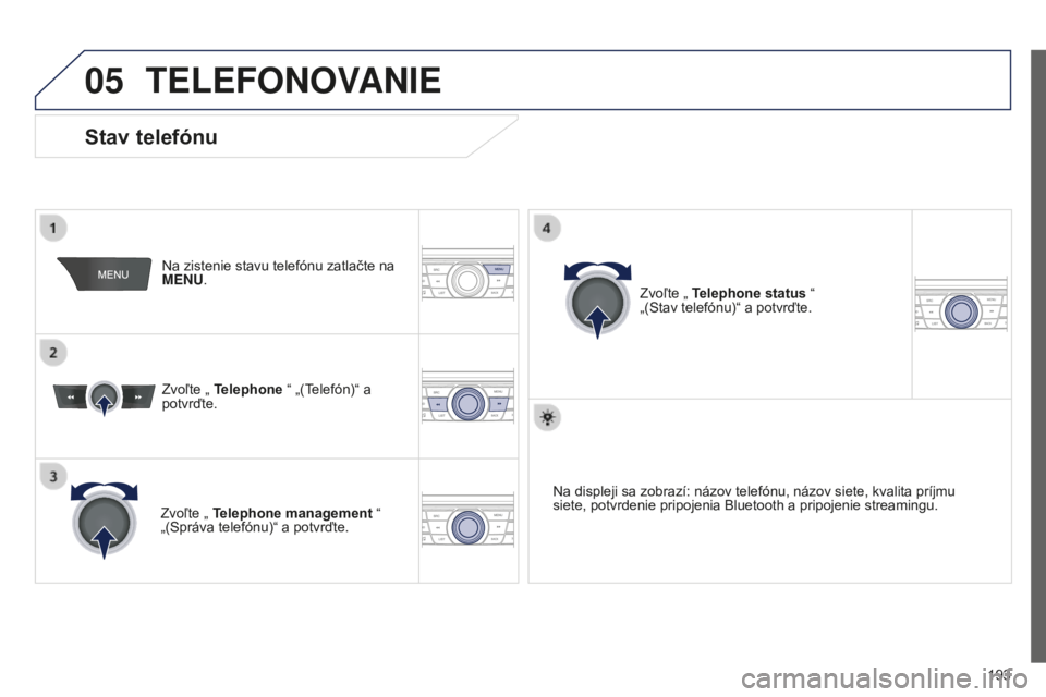 Peugeot 301 2015  Užívateľská príručka (in Slovak) 05
 193
301_sk_Chap12a_RD5(RD45)_ed01-2014
TELEFONOVANIE
Na zistenie stavu telefónu zatlačte na 
MENU.
Zvoľte „ Telephone “ „(Telefón)“ a 
potvrďte.
Zvoľte „  Telephone management “ 