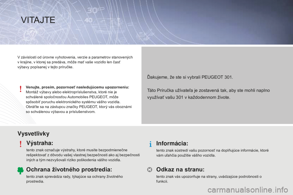 Peugeot 301 2015  Užívateľská príručka (in Slovak) VysvetlivkyVýstraha:
tento znak označuje výstrahy, ktoré musíte bezpodmienečne 
rešpektovať z dôvodu vašej vlastnej bezpečnosti ako aj bezpečnosti 
iných a tým nezvyšovali riziko poško