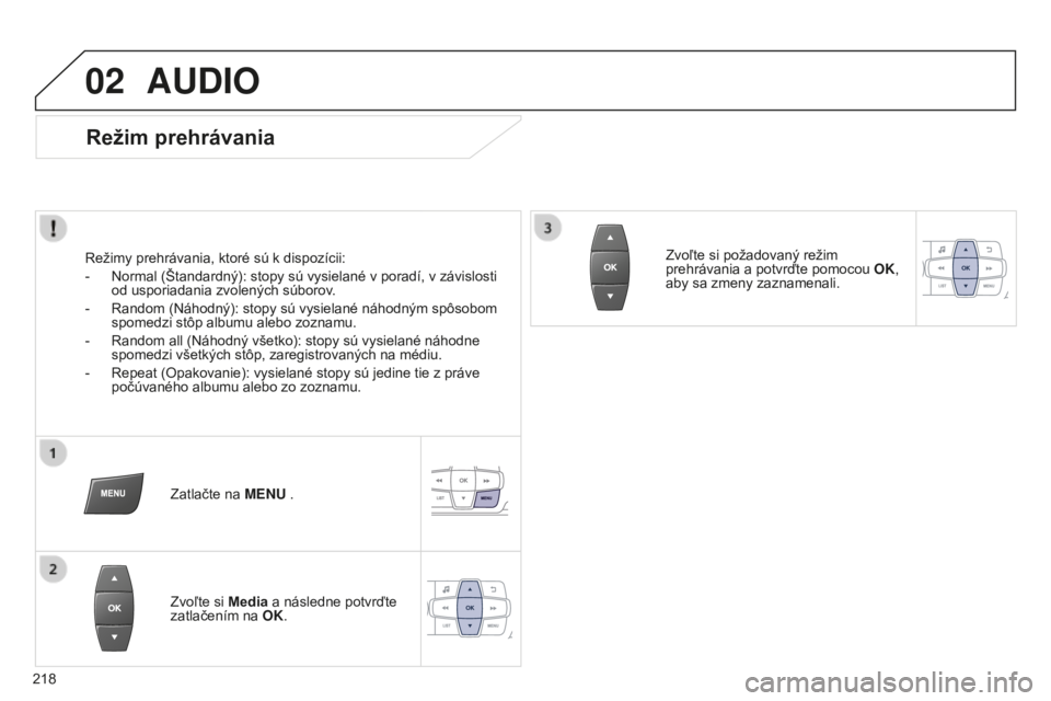Peugeot 301 2015 Užívateľská príručka (in Slovak) 02
218
301_sk_Chap12b_RDE1_ed01-2014
AUDIO
Režim prehrávania
Režimy prehrávania, ktoré sú k dispozícii:
-
Normal (Štandardný): stopy sú vysielané v poradí, v závislosti
od usporiadania Peugeot 301 2015 Užívateľská príručka (in Slovak) 02
218
301_sk_Chap12b_RDE1_ed01-2014
AUDIO
Režim prehrávania
Režimy prehrávania, ktoré sú k dispozícii:
-
Normal (Štandardný): stopy sú vysielané v poradí, v závislosti
od usporiadania