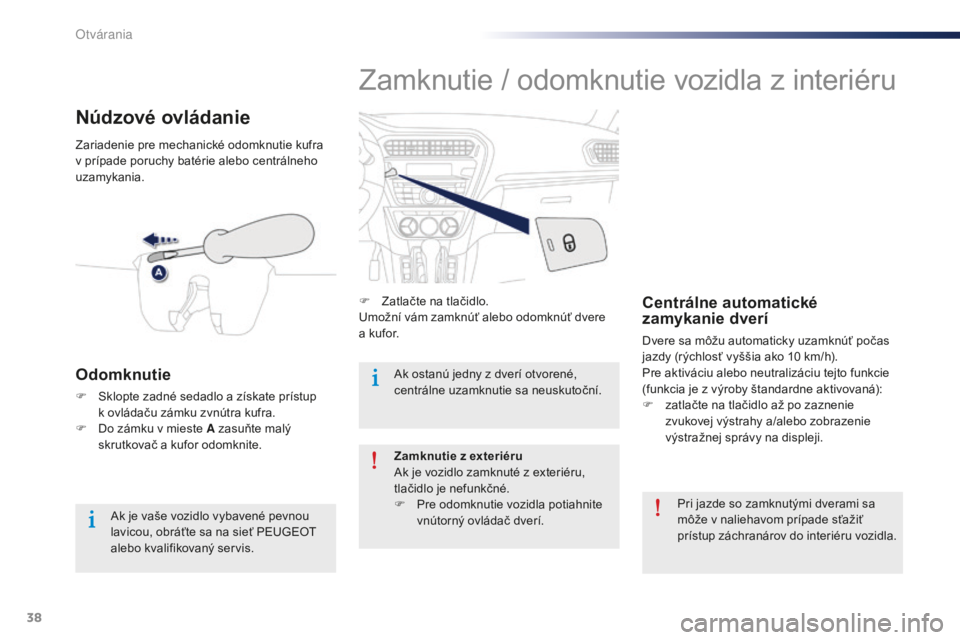 Peugeot 301 2015 Užívateľská príručka (in Slovak) 38
301_sk_Chap02_ouvertures_ed01-2014
Zamknutie / odomknutie vozidla z interiéru
F Zatlačte na tlačidlo.
Umožní vám zamknúť alebo odomknúť dvere
a kufor.Centrálne automatické
zamykanie d Peugeot 301 2015 Užívateľská príručka (in Slovak) 38
301_sk_Chap02_ouvertures_ed01-2014
Zamknutie / odomknutie vozidla z interiéru
F Zatlačte na tlačidlo.
Umožní vám zamknúť alebo odomknúť dvere
a kufor.Centrálne automatické
zamykanie d