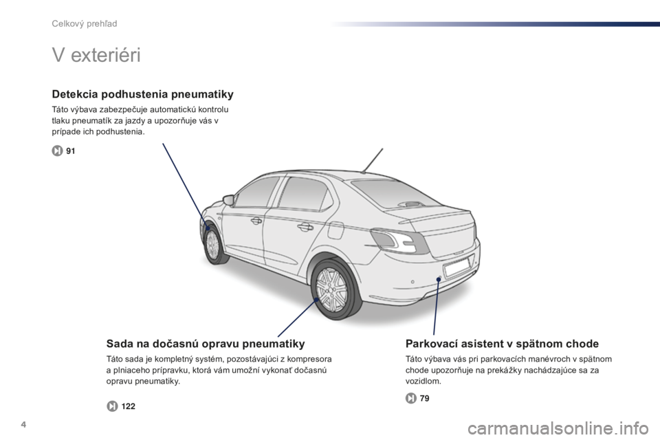 Peugeot 301 2015  Užívateľská príručka (in Slovak) 4
91122 79
301_sk_Chap00b_vue-ensemble_ed01-2014
Detekcia podhustenia pneumatiky
Táto výbava zabezpečuje automatickú kontrolu 
tlaku pneumatík za jazdy a upozorňuje vás v 
prípade ich podhuste