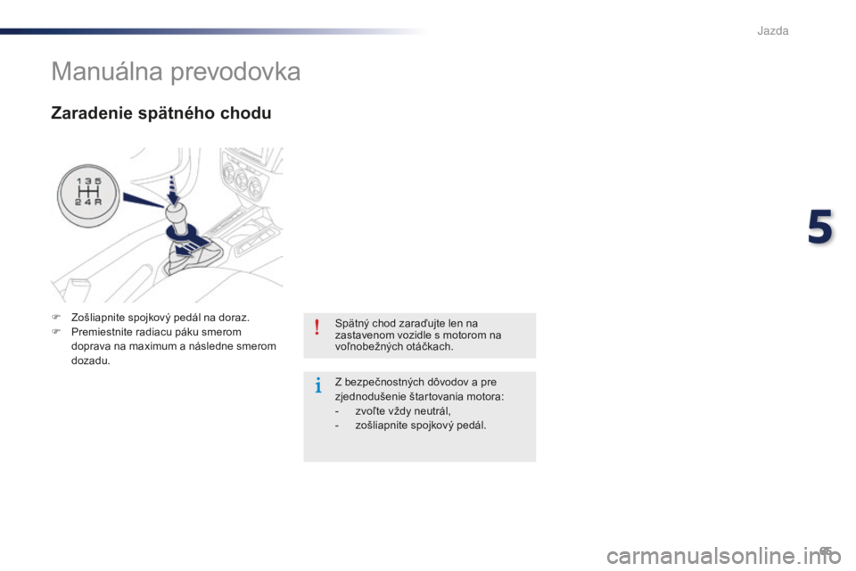 Peugeot 301 2015  Užívateľská príručka (in Slovak) 65
301_sk_Chap05_conduite_ed01-2014
Spätný chod zaraďujte len na 
zastavenom vozidle s motorom na 
voľnobežných otáčkach.
Z bezpečnostných dôvodov a pre 
zjednodušenie štartovania motora: