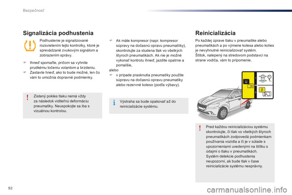 Peugeot 301 2015  Užívateľská príručka (in Slovak) 92
301_sk_Chap07_securite_ed01-2014
Pred každou reinicializáciou systému 
skontrolujte, či tlak vo všetkých štyroch 
pneumatikách zodpovedá podmienkam 
používania vozidla a či je v súlade