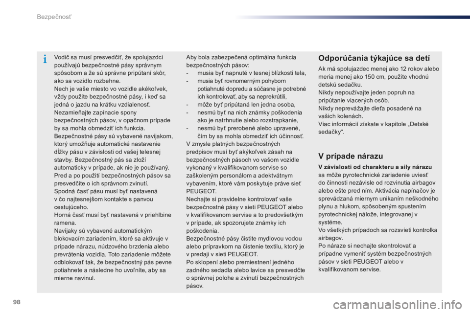Peugeot 301 2015  Užívateľská príručka (in Slovak) 98
301_sk_Chap07_securite_ed01-2014
Vodič sa musí presvedčiť, že spolujazdci 
používajú bezpečnostné pásy správnym 
spôsobom a že sú správne pripútaní skôr, 
ako sa vozidlo rozbehne