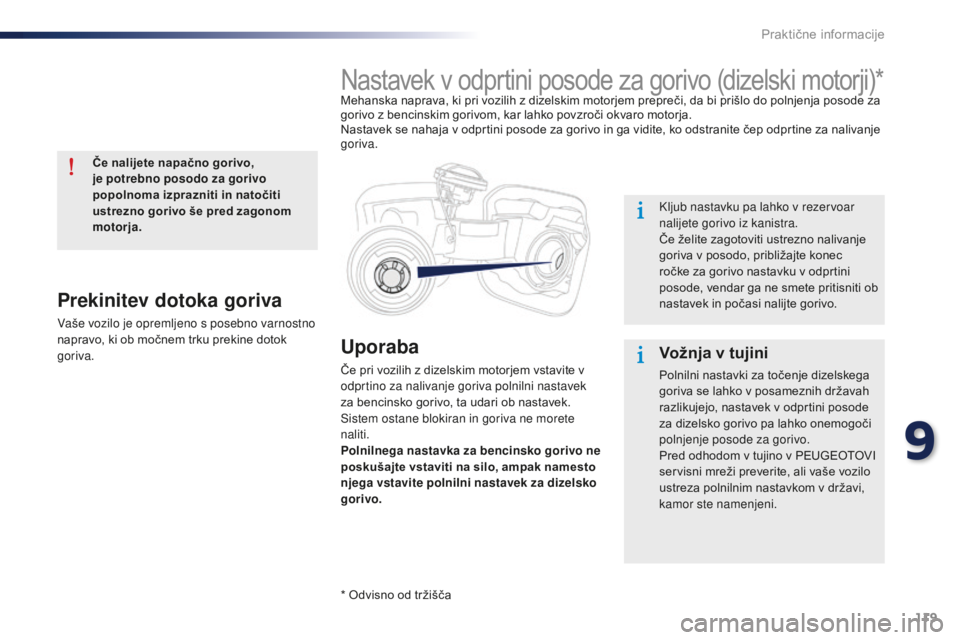 Peugeot 301 2015 Priročnik za lastnika (in Slovenian) 119
301_sl_Chap09_info-pratiques_ed01-2014
Uporaba
Če pri vozilih z dizelskim motorjem vstavite v
odprtino za nalivanje goriva polnilni nastavek
za bencinsko gorivo, ta udari ob nastavek.
Sistem o Peugeot 301 2015 Priročnik za lastnika (in Slovenian) 119
301_sl_Chap09_info-pratiques_ed01-2014
Uporaba
Če pri vozilih z dizelskim motorjem vstavite v
odprtino za nalivanje goriva polnilni nastavek
za bencinsko gorivo, ta udari ob nastavek.
Sistem o