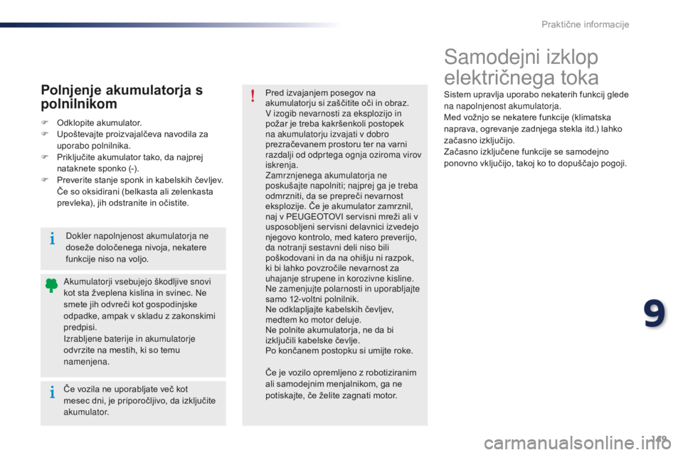 Peugeot 301 2015 Priročnik za lastnika (in Slovenian) 149
301_sl_Chap09_info-pratiques_ed01-2014
Samodejni izklop
električnega toka
Sistem upravlja uporabo nekaterih funkcij glede
na napolnjenost akumulatorja.
Med vožnjo se nekatere funkcije (klimats Peugeot 301 2015 Priročnik za lastnika (in Slovenian) 149
301_sl_Chap09_info-pratiques_ed01-2014
Samodejni izklop
električnega toka
Sistem upravlja uporabo nekaterih funkcij glede
na napolnjenost akumulatorja.
Med vožnjo se nekatere funkcije (klimats