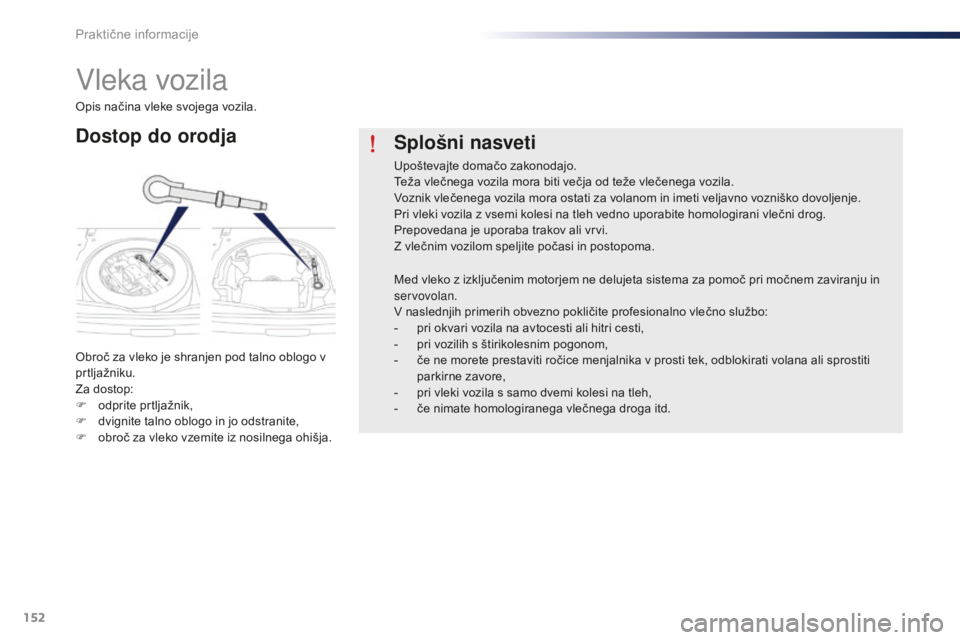 Peugeot 301 2015 Priročnik za lastnika (in Slovenian) 152
301_sl_Chap09_info-pratiques_ed01-2014
Vleka vozila
Dostop do orodja
Obroč za vleko je shranjen pod talno oblogo v
prtljažniku.
Za dostop:
F
o
dprite prtljažnik,
F
d
vignite talno oblogo Peugeot 301 2015 Priročnik za lastnika (in Slovenian) 152
301_sl_Chap09_info-pratiques_ed01-2014
Vleka vozila
Dostop do orodja
Obroč za vleko je shranjen pod talno oblogo v
prtljažniku.
Za dostop:
F
o
dprite prtljažnik,
F
d
vignite talno oblogo