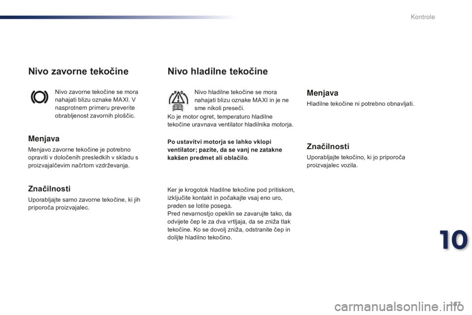Peugeot 301 2015 Priročnik za lastnika (in Slovenian) 167
301_sl_Chap10_verifications_ed01-2014
Nivo hladilne tekočine
Nivo hladilne tekočine se mora
nahajati blizu oznake MA XI in je ne
sme nikoli preseči.
Ker je krogotok hladilne tekočine pod pri Peugeot 301 2015 Priročnik za lastnika (in Slovenian) 167
301_sl_Chap10_verifications_ed01-2014
Nivo hladilne tekočine
Nivo hladilne tekočine se mora
nahajati blizu oznake MA XI in je ne
sme nikoli preseči.
Ker je krogotok hladilne tekočine pod pri