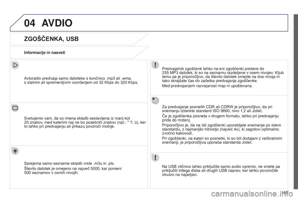Peugeot 301 2015  Priročnik za lastnika (in Slovenian) 04
185
301_sl_Chap12a_RD5(RD45)_ed01-2014
AVDIO
ZGOŠČENKA, USB
Informacije in nasvetiPredvajalnik zgoščenk lahko na eni zgoščenki prebere do 
255
  MP3   datotek, ki so na seznamu razdeljene v o