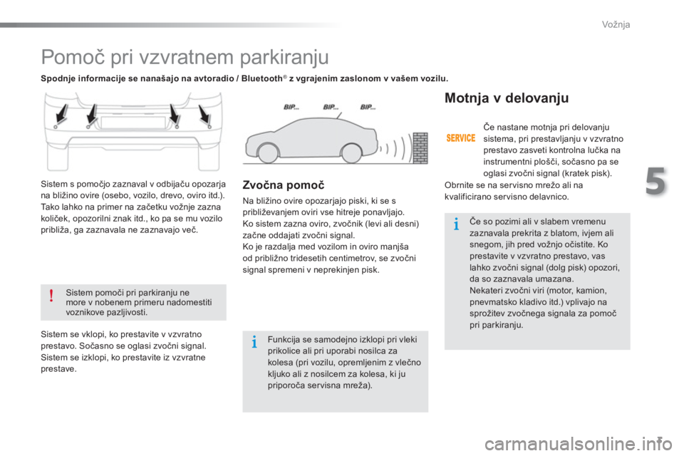 Peugeot 301 2015  Priročnik za lastnika (in Slovenian) 3
5
Vožnja
   
 
 
 
Pomoč pri vzvratnem parkiranju 
 
 
Sistem pomoči pri parkiranju ne 
more v nobenem primeru nadomestiti 
voznikove pazljivosti.  
 
   
 
Funkcija se samodejno izklopi pri vlek