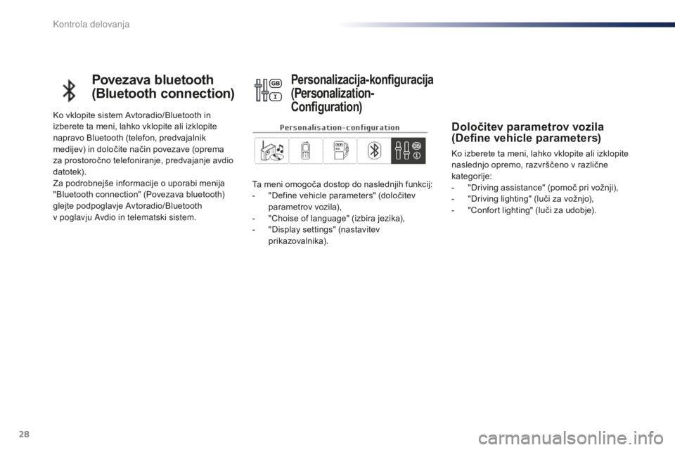 Peugeot 301 2015  Priročnik za lastnika (in Slovenian) 28
Povezava bluetooth 
(Bluetooth connection)
Ko vklopite sistem Avtoradio/Bluetooth in 
izberete ta meni, lahko vklopite ali izklopite 
napravo Bluetooth (telefon, predvajalnik 
medijev) in določite