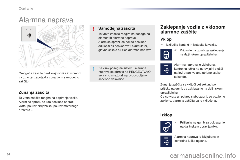 Peugeot 301 2015  Priročnik za lastnika (in Slovenian) 34
301_sl_Chap02_ouvertures_ed01-2014
Omogoča zaščito pred krajo vozila in vlomom 
v vozilo ter zagotavlja zunanjo in samodejno 
zaščito.
Alarmna naprava
Zunanja zaščita
Ta vrsta zaščite reag