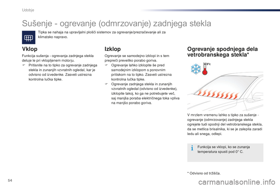 Peugeot 301 2015  Priročnik za lastnika (in Slovenian) 54
301_sl_Chap03_confort_ed01-2014
Sušenje - ogrevanje (odmrzovanje) zadnjega stekla
Tipka se nahaja na upravljalni plošči sistemov za ogrevanje/prezračevanje ali za 
klimatsko napravo.
Vklop
Funk