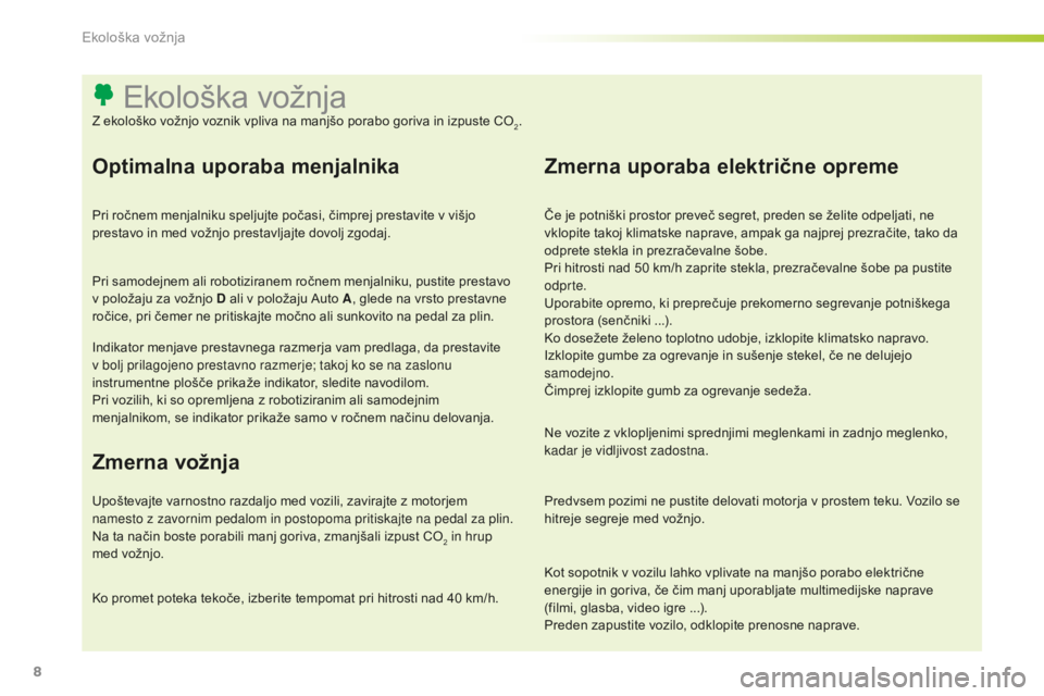 Peugeot 301 2015 Priročnik za lastnika (in Slovenian) 8
Kot sopotnik v vozilu lahko vplivate na manjšo porabo električne
energije in goriva, če čim manj uporabljate multimedijske naprave
(filmi, glasba, video igre ...).
Preden zapustite vozilo, od Peugeot 301 2015 Priročnik za lastnika (in Slovenian) 8
Kot sopotnik v vozilu lahko vplivate na manjšo porabo električne
energije in goriva, če čim manj uporabljate multimedijske naprave
(filmi, glasba, video igre ...).
Preden zapustite vozilo, od