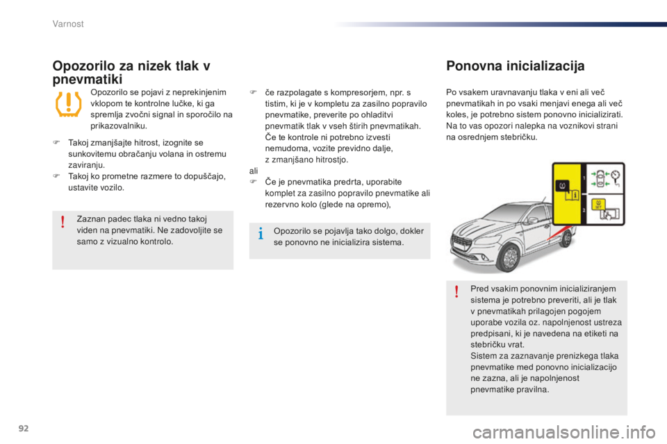 Peugeot 301 2015  Priročnik za lastnika (in Slovenian) 92
301_sl_Chap07_securite_ed01-2014
Pred vsakim ponovnim inicializiranjem 
sistema je potrebno preveriti, ali je tlak 
v pnevmatikah prilagojen pogojem 
uporabe vozila oz. napolnjenost ustreza 
predpi