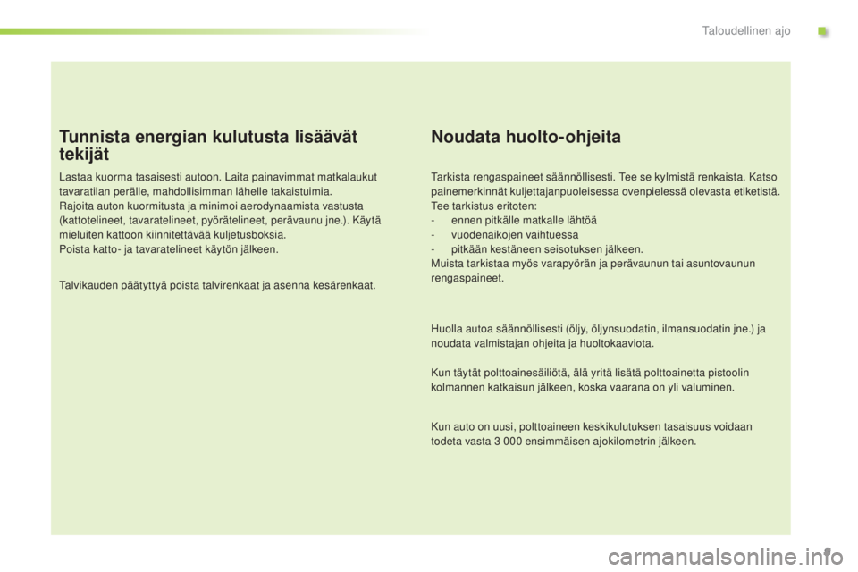Peugeot 301 2015  Omistajan käsikirja (in Finnish) 9
Tunnista energian kulutusta lisäävät 
tekijät
Lastaa kuorma tasaisesti autoon. Laita painavimmat matkalaukut 
tavaratilan perälle, mahdollisimman lähelle takaistuimia.
Rajoita auton kuormitust