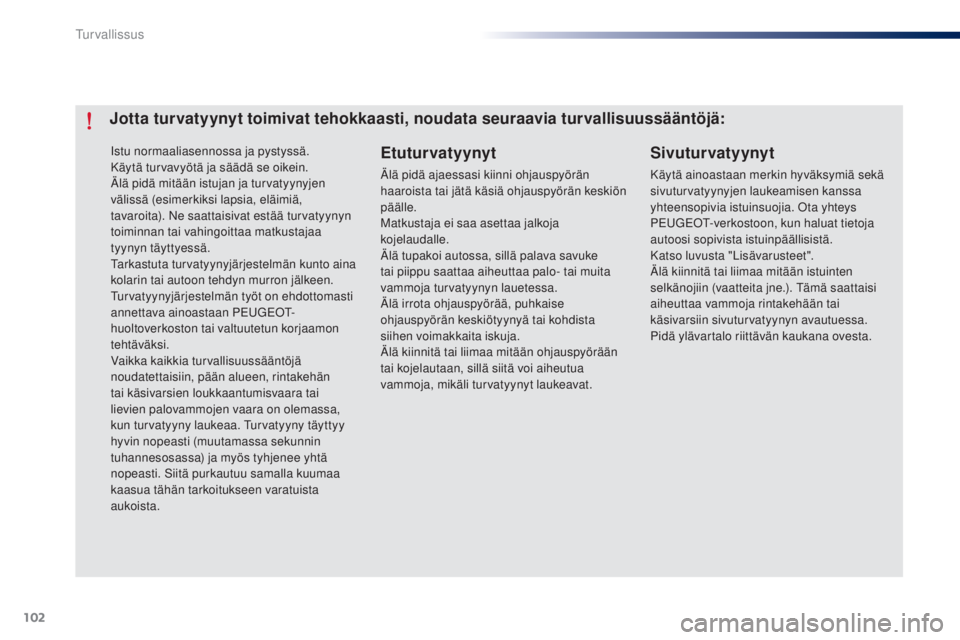 Peugeot 301 2015 Omistajan käsikirja (in Finnish) 102
301_fi_Chap07_securite_ed01-2014
Istu normaaliasennossa ja pystyssä.
Käytä turvavyötä ja säädä se oikein.
Älä pidä mitään istujan ja turvatyynyjen
välissä (esimerkiksi lapsia, elä Peugeot 301 2015 Omistajan käsikirja (in Finnish) 102
301_fi_Chap07_securite_ed01-2014
Istu normaaliasennossa ja pystyssä.
Käytä turvavyötä ja säädä se oikein.
Älä pidä mitään istujan ja turvatyynyjen
välissä (esimerkiksi lapsia, elä