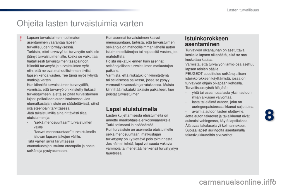 Peugeot 301 2015 Omistajan käsikirja (in Finnish) 111
301_fi_Chap08_securite-enfants_ed01-2014
Lapsen turvaistuimen huolimaton
asentaminen vaarantaa lapsen
turvallisuuden törmäyksessä.
Tarkista, ettei turvavyö tai turvavyön solki ole
jäänyt Peugeot 301 2015 Omistajan käsikirja (in Finnish) 111
301_fi_Chap08_securite-enfants_ed01-2014
Lapsen turvaistuimen huolimaton
asentaminen vaarantaa lapsen
turvallisuuden törmäyksessä.
Tarkista, ettei turvavyö tai turvavyön solki ole
jäänyt