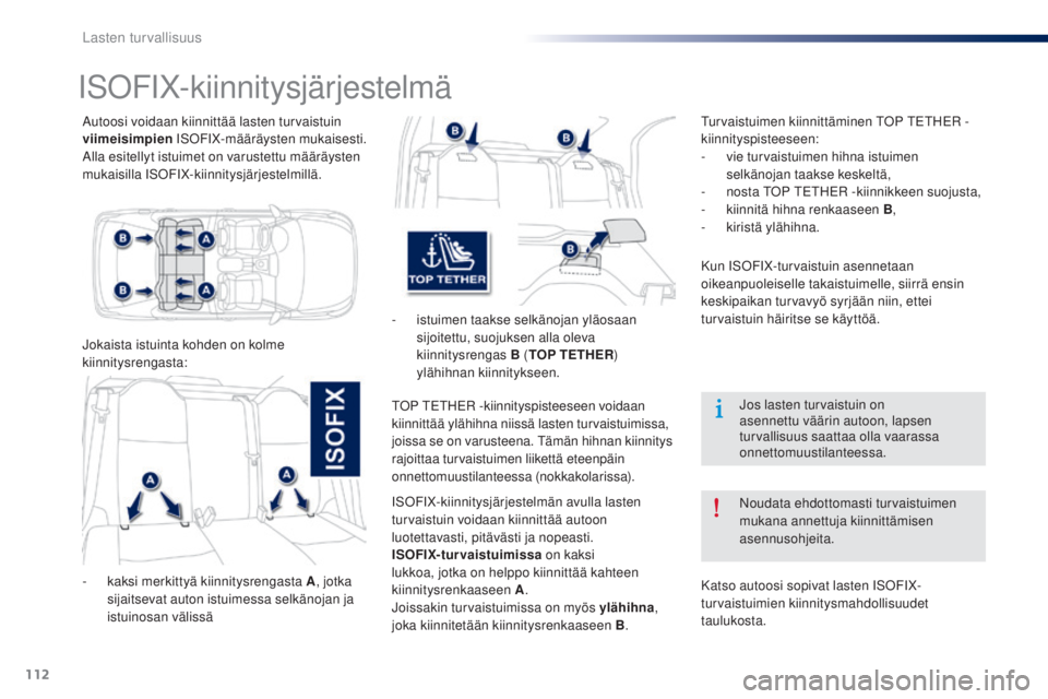 Peugeot 301 2015 Omistajan käsikirja (in Finnish) 112
301_fi_Chap08_securite-enfants_ed01-2014
Autoosi voidaan kiinnittää lasten turvaistuin
viimeisimpien ISOFIX-määräysten mukaisesti.
Alla esitellyt istuimet on varustettu määräysten
mukais Peugeot 301 2015 Omistajan käsikirja (in Finnish) 112
301_fi_Chap08_securite-enfants_ed01-2014
Autoosi voidaan kiinnittää lasten turvaistuin
viimeisimpien ISOFIX-määräysten mukaisesti.
Alla esitellyt istuimet on varustettu määräysten
mukais