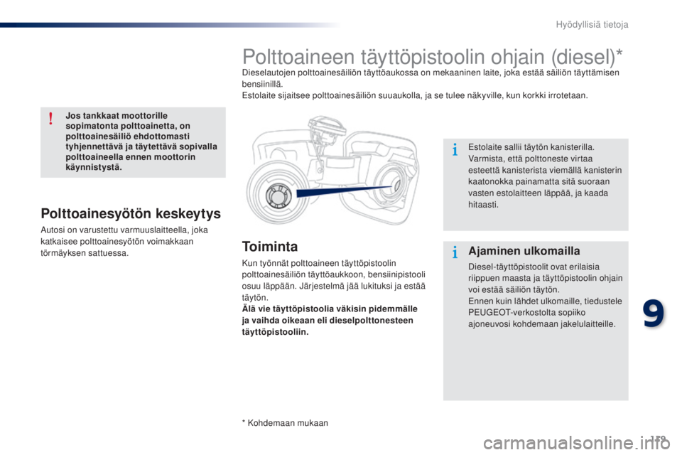 Peugeot 301 2015 Omistajan käsikirja (in Finnish) 119
301_fi_Chap09_info-pratiques_ed01-2014
To i m i n t a
Kun työnnät polttoaineen täyttöpistoolin
polttoainesäiliön täyttöaukkoon, bensiinipistooli
osuu läppään. Järjestelmä jää luki Peugeot 301 2015 Omistajan käsikirja (in Finnish) 119
301_fi_Chap09_info-pratiques_ed01-2014
To i m i n t a
Kun työnnät polttoaineen täyttöpistoolin
polttoainesäiliön täyttöaukkoon, bensiinipistooli
osuu läppään. Järjestelmä jää luki
