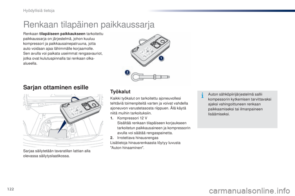 Peugeot 301 2015 Omistajan käsikirja (in Finnish) 122
301_fi_Chap09_info-pratiques_ed01-2014
Sarjaa säilytetään tavaratilan lattian alla
olevassa säilytyslaatikossa. Renkaan tilapäiseen paikkaukseen tarkoitettu
paikkaussarja on järjestelmä, Peugeot 301 2015 Omistajan käsikirja (in Finnish) 122
301_fi_Chap09_info-pratiques_ed01-2014
Sarjaa säilytetään tavaratilan lattian alla
olevassa säilytyslaatikossa. Renkaan tilapäiseen paikkaukseen tarkoitettu
paikkaussarja on järjestelmä,