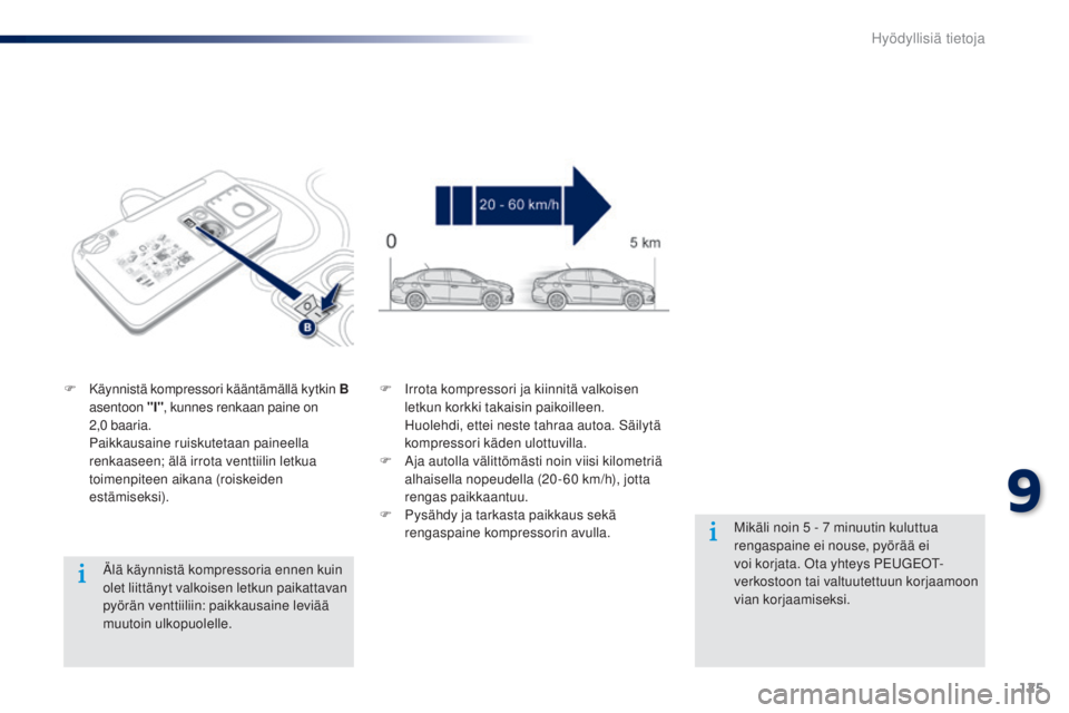 Peugeot 301 2015 Omistajan käsikirja (in Finnish) 125
301_fi_Chap09_info-pratiques_ed01-2014
Älä käynnistä kompressoria ennen kuin
olet liittänyt valkoisen letkun paikattavan
pyörän venttiiliin: paikkausaine leviää
muutoin ulkopuolelle.
F Peugeot 301 2015 Omistajan käsikirja (in Finnish) 125
301_fi_Chap09_info-pratiques_ed01-2014
Älä käynnistä kompressoria ennen kuin
olet liittänyt valkoisen letkun paikattavan
pyörän venttiiliin: paikkausaine leviää
muutoin ulkopuolelle.
F