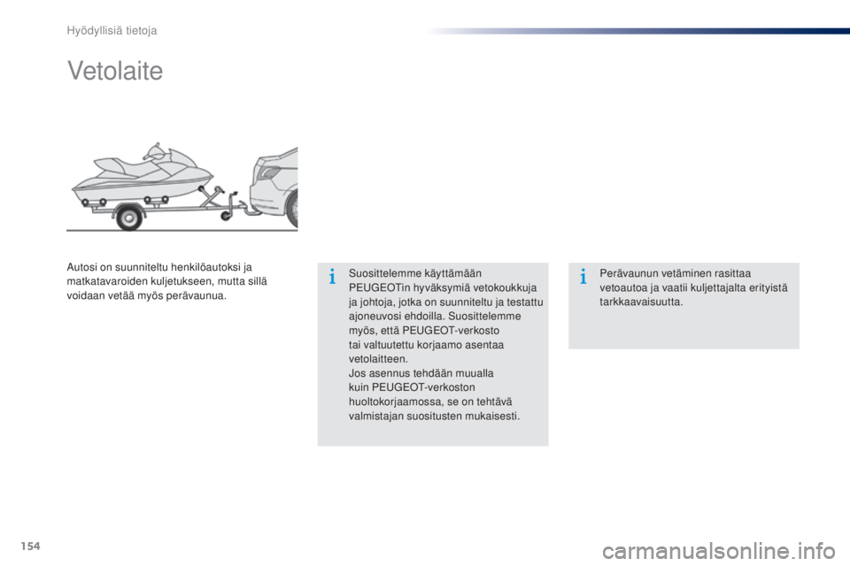 Peugeot 301 2015 Omistajan käsikirja (in Finnish) 154
301_fi_Chap09_info-pratiques_ed01-2014
Vetolaite
Suosittelemme käyttämään
PEUGEOTin hyväksymiä vetokoukkuja
ja johtoja, jotka on suunniteltu ja testattu
ajoneuvosi ehdoilla. Suosittelemme Peugeot 301 2015 Omistajan käsikirja (in Finnish) 154
301_fi_Chap09_info-pratiques_ed01-2014
Vetolaite
Suosittelemme käyttämään
PEUGEOTin hyväksymiä vetokoukkuja
ja johtoja, jotka on suunniteltu ja testattu
ajoneuvosi ehdoilla. Suosittelemme