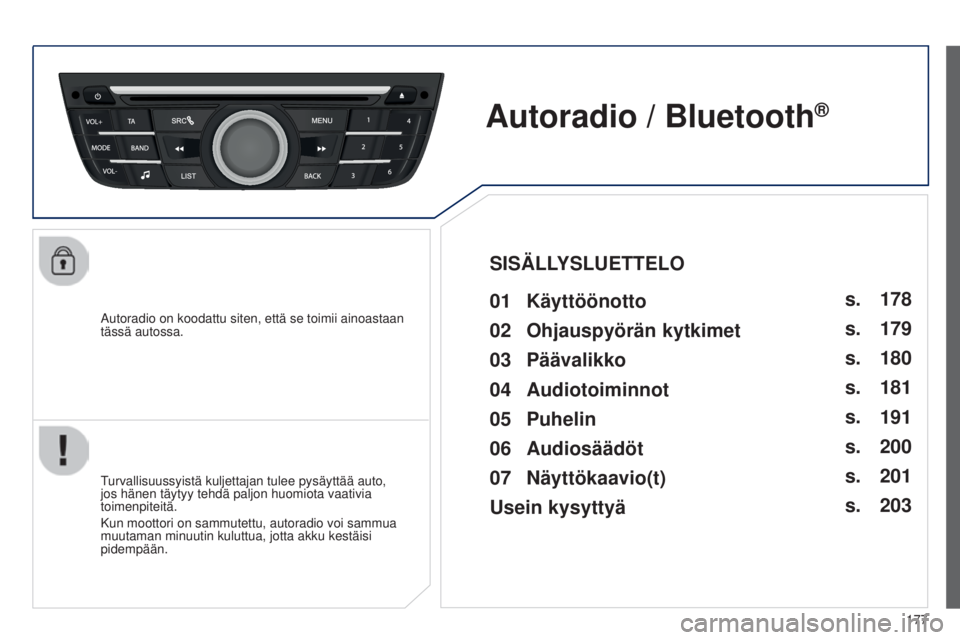 Peugeot 301 2015 Omistajan käsikirja (in Finnish) 177
301_fi_Chap12a_RD5(RD45)_ed01-2014
Autoradio on koodattu siten, että se toimii ainoastaan
tässä autossa.
Autoradio / Bluetooth®
01 Käyttöönotto
Turvallisuussyistä kuljettajan tulee pysä Peugeot 301 2015 Omistajan käsikirja (in Finnish) 177
301_fi_Chap12a_RD5(RD45)_ed01-2014
Autoradio on koodattu siten, että se toimii ainoastaan
tässä autossa.
Autoradio / Bluetooth®
01 Käyttöönotto
Turvallisuussyistä kuljettajan tulee pysä