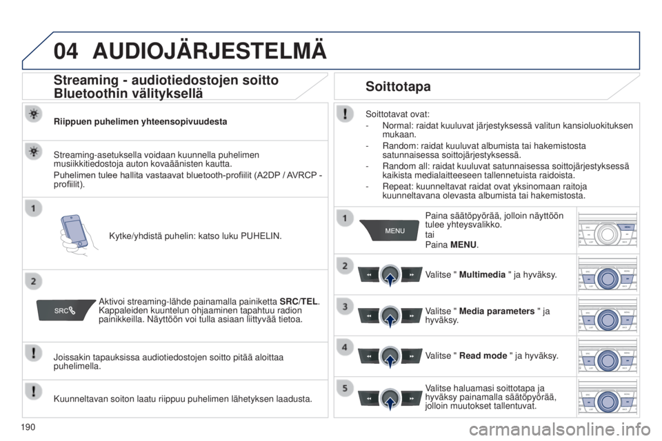Peugeot 301 2015 Omistajan käsikirja (in Finnish) 04
190
301_fi_Chap12a_RD5(RD45)_ed01-2014
AUDIOJÄRJESTELMÄ
Streaming - audiotiedostojen soitto
Bluetoothin välityksellä
Riippuen puhelimen yhteensopivuudestaKytke/yhdistä puhelin: katso luku PUH Peugeot 301 2015 Omistajan käsikirja (in Finnish) 04
190
301_fi_Chap12a_RD5(RD45)_ed01-2014
AUDIOJÄRJESTELMÄ
Streaming - audiotiedostojen soitto
Bluetoothin välityksellä
Riippuen puhelimen yhteensopivuudestaKytke/yhdistä puhelin: katso luku PUH