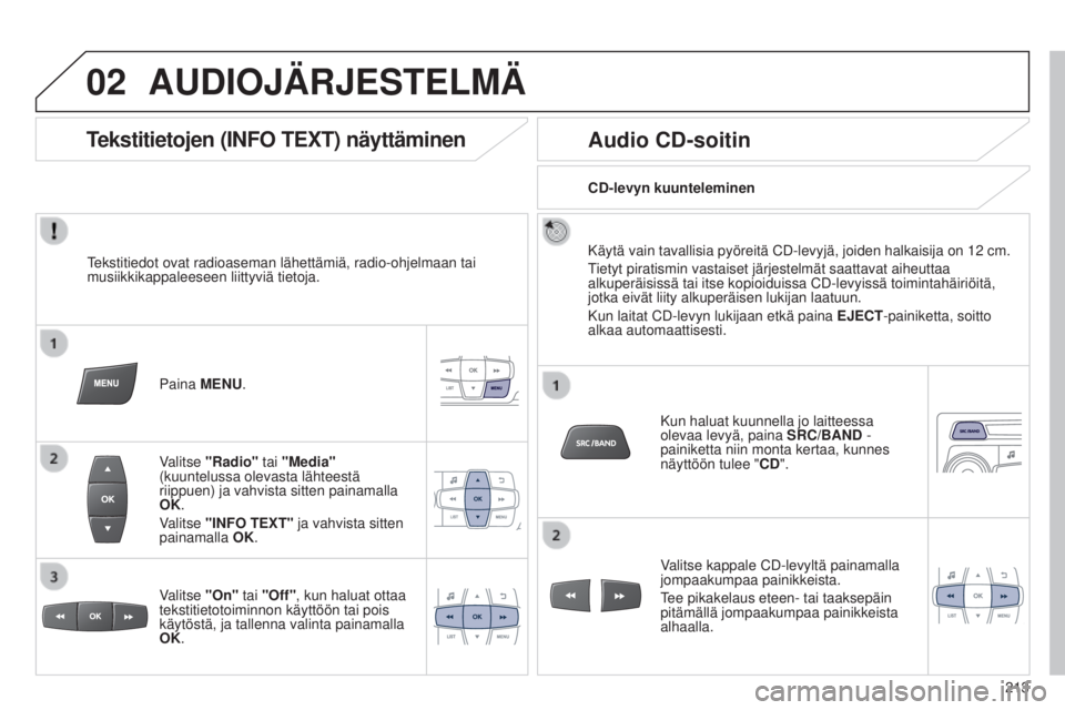 Peugeot 301 2015 Omistajan käsikirja (in Finnish) 02
213
301_fi_Chap12b_RDE1_ed01-2014
AUDIOJÄRJESTELMÄ
Tekstitiedot ovat radioaseman lähettämiä, radio-ohjelmaan tai
musiikkikappaleeseen liittyviä tietoja.Paina MENU.
Valitse "Radio" ta Peugeot 301 2015 Omistajan käsikirja (in Finnish) 02
213
301_fi_Chap12b_RDE1_ed01-2014
AUDIOJÄRJESTELMÄ
Tekstitiedot ovat radioaseman lähettämiä, radio-ohjelmaan tai
musiikkikappaleeseen liittyviä tietoja.Paina MENU.
Valitse "Radio" ta