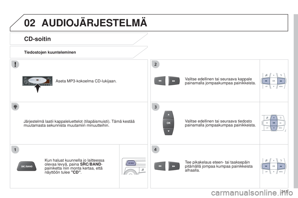 Peugeot 301 2015 Omistajan käsikirja (in Finnish) 02
215
301_fi_Chap12b_RDE1_ed01-2014
CD-soitin
AUDIOJÄRJESTELMÄ
Tiedostojen kuunteleminenAseta MP3-kokoelma CD-lukijaan.
Järjestelmä laatii kappaleluettelot (tilapäismuisti). Tämä kestää
muu Peugeot 301 2015 Omistajan käsikirja (in Finnish) 02
215
301_fi_Chap12b_RDE1_ed01-2014
CD-soitin
AUDIOJÄRJESTELMÄ
Tiedostojen kuunteleminenAseta MP3-kokoelma CD-lukijaan.
Järjestelmä laatii kappaleluettelot (tilapäismuisti). Tämä kestää
muu