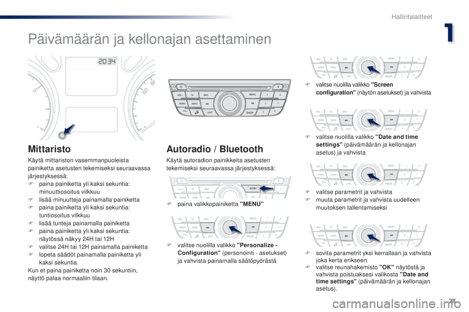 Peugeot 301 2015 Omistajan käsikirja (in Finnish) 23
301_fi_Chap01_controle-de-marche_ed01-2014
Päivämäärän ja kellonajan asettaminen
Mittaristo
Käytä mittariston vasemmanpuoleista
painiketta asetusten tekemiseksi seuraavassa
järjestyksess Peugeot 301 2015 Omistajan käsikirja (in Finnish) 23
301_fi_Chap01_controle-de-marche_ed01-2014
Päivämäärän ja kellonajan asettaminen
Mittaristo
Käytä mittariston vasemmanpuoleista
painiketta asetusten tekemiseksi seuraavassa
järjestyksess