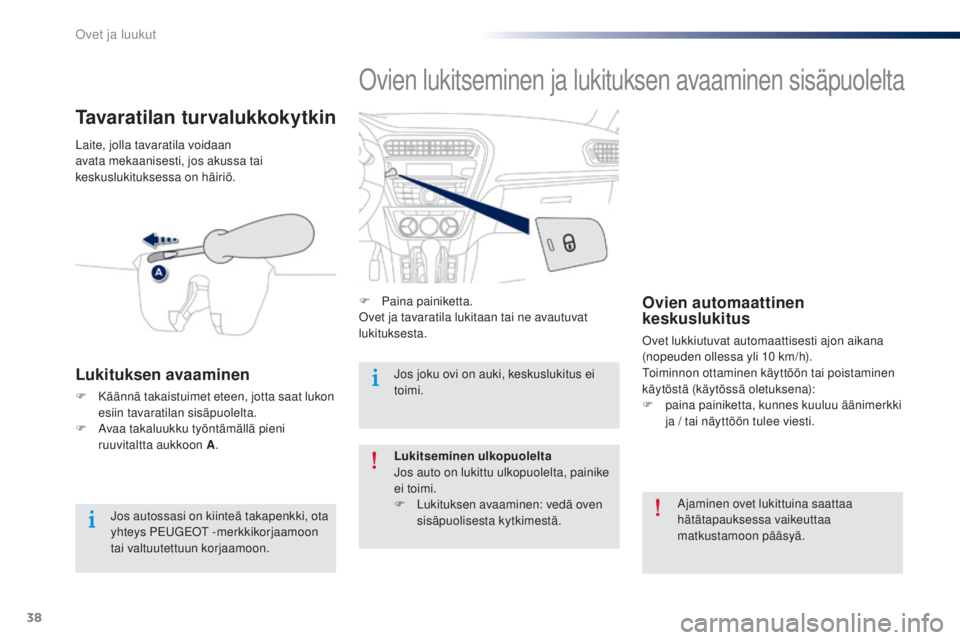 Peugeot 301 2015  Omistajan käsikirja (in Finnish) 38
301_fi_Chap02_ouvertures_ed01-2014
Ovien lukitseminen ja lukituksen avaaminen sisäpuolelta
F Paina painiketta.
Ovet ja tavaratila lukitaan tai ne avautuvat 
lukituksesta.Ovien automaattinen 
kesku