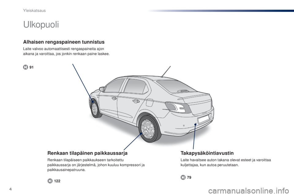 Peugeot 301 2015  Omistajan käsikirja (in Finnish) 4
91122 79
301_fi_Chap00b_vue-ensemble_ed01-2014
Alhaisen rengaspaineen tunnistus
Laite valvoo automaattisesti rengaspaineita ajon 
aikana ja varoittaa, jos jonkin renkaan paine laskee.
Ulkopuoli
Renk