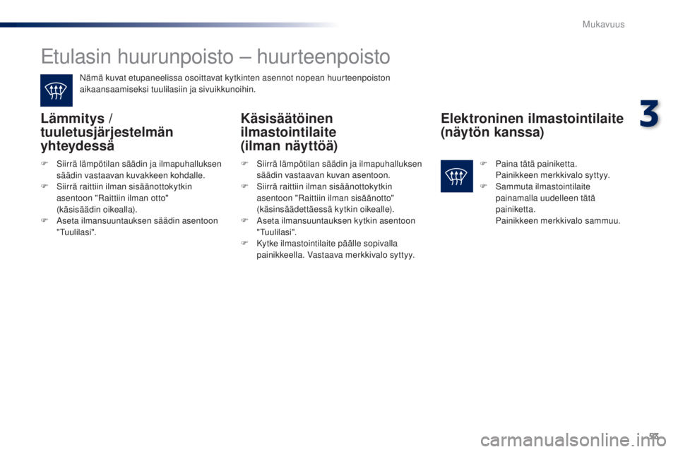 Peugeot 301 2015 Omistajan käsikirja (in Finnish) 53
301_fi_Chap03_confort_ed01-2014
Etulasin huurunpoisto – huurteenpoisto
Nämä kuvat etupaneelissa osoittavat kytkinten asennot nopean huurteenpoiston
aikaansaamiseksi tuulilasiin ja sivuikkunoih Peugeot 301 2015 Omistajan käsikirja (in Finnish) 53
301_fi_Chap03_confort_ed01-2014
Etulasin huurunpoisto – huurteenpoisto
Nämä kuvat etupaneelissa osoittavat kytkinten asennot nopean huurteenpoiston
aikaansaamiseksi tuulilasiin ja sivuikkunoih