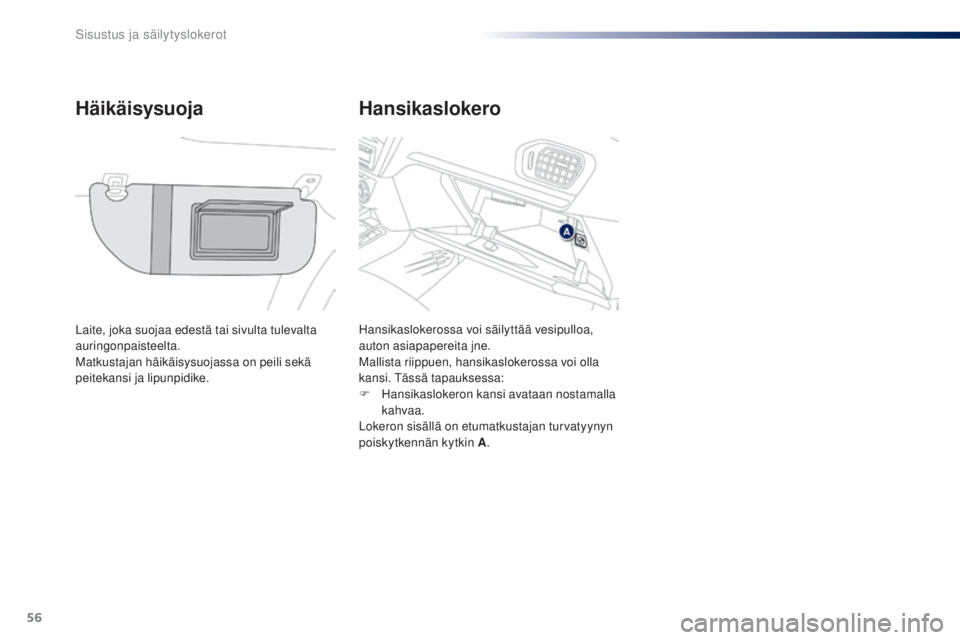 Peugeot 301 2015 Omistajan käsikirja (in Finnish) 56
301_fi_Chap04_amenagements_ed01-2014
Hansikaslokero
Häikäisysuoja
Laite, joka suojaa edestä tai sivulta tulevalta
auringonpaisteelta.
Matkustajan häikäisysuojassa on peili sekä
peitekansi j Peugeot 301 2015 Omistajan käsikirja (in Finnish) 56
301_fi_Chap04_amenagements_ed01-2014
Hansikaslokero
Häikäisysuoja
Laite, joka suojaa edestä tai sivulta tulevalta
auringonpaisteelta.
Matkustajan häikäisysuojassa on peili sekä
peitekansi j