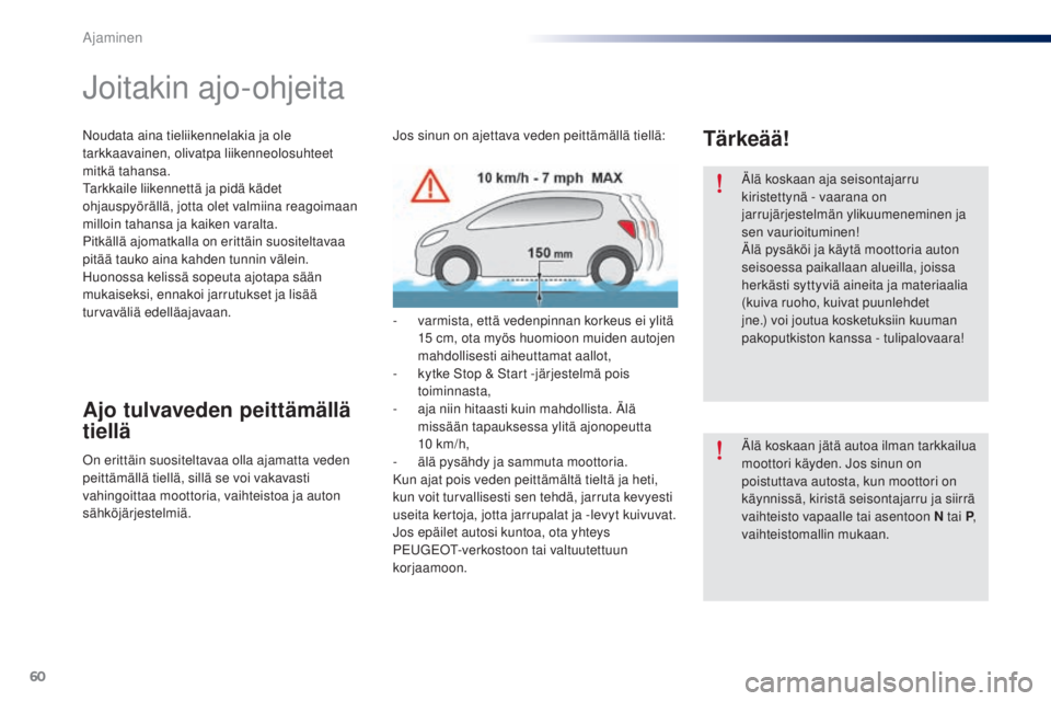 Peugeot 301 2015 Omistajan käsikirja (in Finnish) 60
301_fi_Chap05_conduite_ed01-2014
Älä koskaan aja seisontajarru
kiristettynä - vaarana on
jarrujärjestelmän ylikuumeneminen ja
sen vaurioituminen!
Älä pysäköi ja käytä moottoria auton Peugeot 301 2015 Omistajan käsikirja (in Finnish) 60
301_fi_Chap05_conduite_ed01-2014
Älä koskaan aja seisontajarru
kiristettynä - vaarana on
jarrujärjestelmän ylikuumeneminen ja
sen vaurioituminen!
Älä pysäköi ja käytä moottoria auton