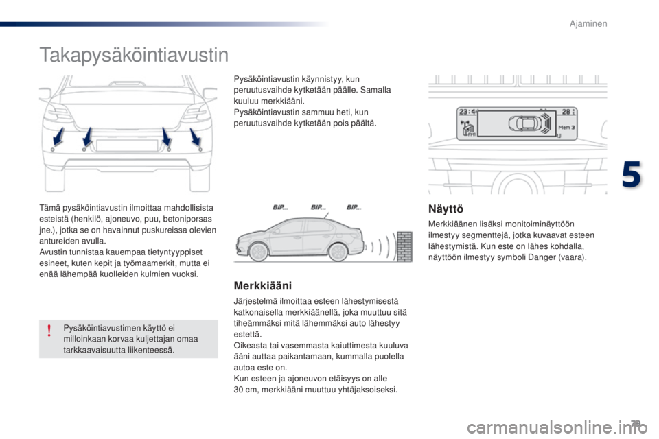 Peugeot 301 2015 Omistajan käsikirja (in Finnish) 79
301_fi_Chap05_conduite_ed01-2014
Tämä pysäköintiavustin ilmoittaa mahdollisista
esteistä (henkilö, ajoneuvo, puu, betoniporsas
jne.), jotka se on havainnut puskureissa olevien
antureiden a Peugeot 301 2015 Omistajan käsikirja (in Finnish) 79
301_fi_Chap05_conduite_ed01-2014
Tämä pysäköintiavustin ilmoittaa mahdollisista
esteistä (henkilö, ajoneuvo, puu, betoniporsas
jne.), jotka se on havainnut puskureissa olevien
antureiden a
