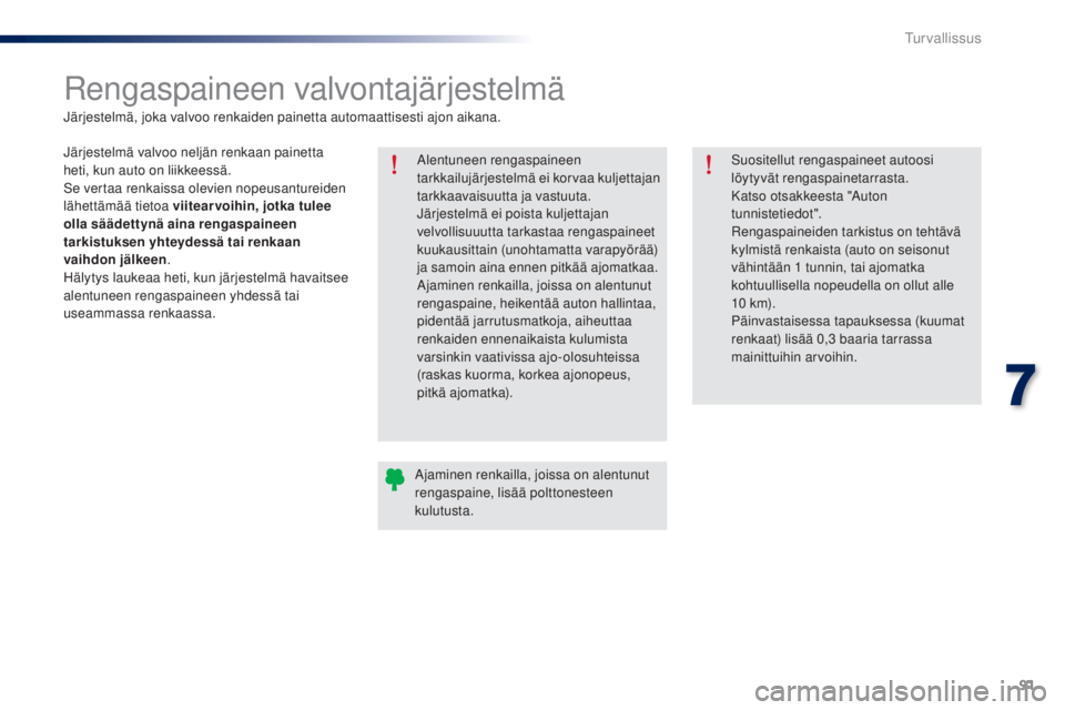 Peugeot 301 2015 Omistajan käsikirja (in Finnish) 91
301_fi_Chap07_securite_ed01-2014
Rengaspaineen valvontajärjestelmä
Alentuneen rengaspaineen
tarkkailujärjestelmä ei korvaa kuljettajan
tarkkaavaisuutta ja vastuuta.
Järjestelmä ei poista ku Peugeot 301 2015 Omistajan käsikirja (in Finnish) 91
301_fi_Chap07_securite_ed01-2014
Rengaspaineen valvontajärjestelmä
Alentuneen rengaspaineen
tarkkailujärjestelmä ei korvaa kuljettajan
tarkkaavaisuutta ja vastuuta.
Järjestelmä ei poista ku