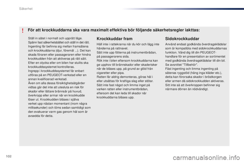 Peugeot 301 2015  Ägarmanual (in Swedish) 102
301_sv_Chap07_securite_ed01-2014
Ställ in sätet i normalt och upprätt läge.
Spänn fast säkerhetsbältet och ställ in det rätt.
Ingenting får befinna sig mellan framsätena 
och krockkudda