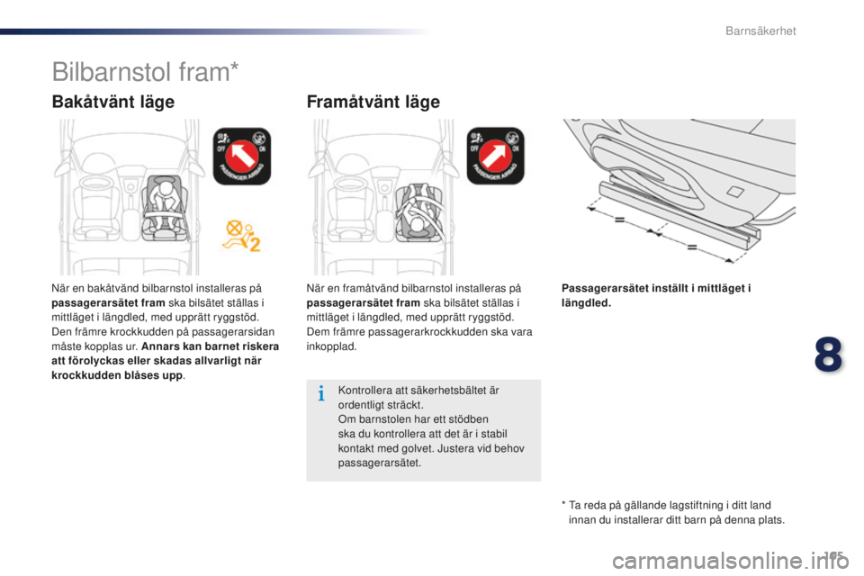 Peugeot 301 2015  Ägarmanual (in Swedish) 105
301_sv_Chap08_securite-enfants_ed01-2014
Bilbarnstol fram*
Bakåtvänt lägeFramåtvänt läge
Passagerarsätet inställt i mittläget i 
längdled.
Kontrollera att säkerhetsbältet är 
ordentli