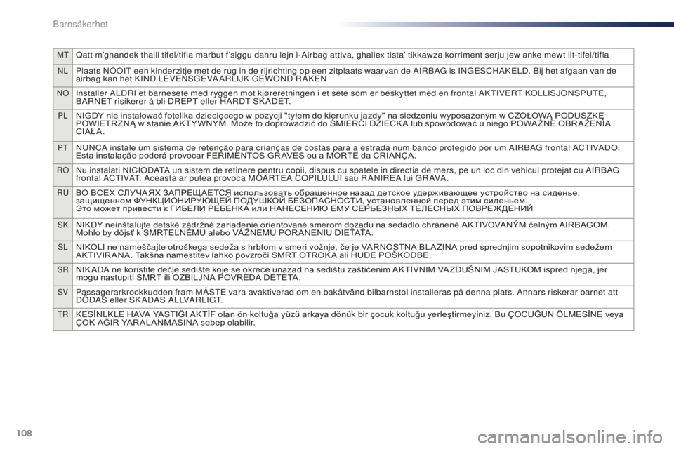 Peugeot 301 2015  Ägarmanual (in Swedish) 108
MTQatt m’ghandek thalli tifel/tifla marbut f’siggu dahru lejn l-Airbag attiva, ghaliex tista’ tikkawza korriment serju jew anke mewt lit-tifel/tifla
NLPlaats NOOIT een kinderzitje met de rug