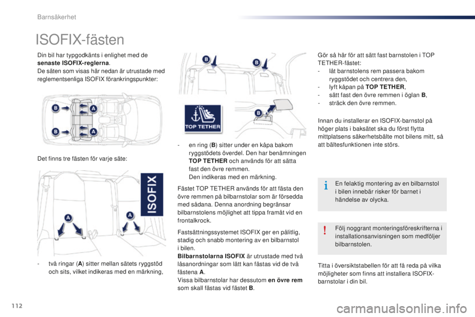 Peugeot 301 2015  Ägarmanual (in Swedish) 112
301_sv_Chap08_securite-enfants_ed01-2014
Din bil har typgodkänts i enlighet med de 
senaste ISOFIX-reglerna .
De säten som visas här nedan är utrustade med 
reglementsenliga ISOFIX förankring