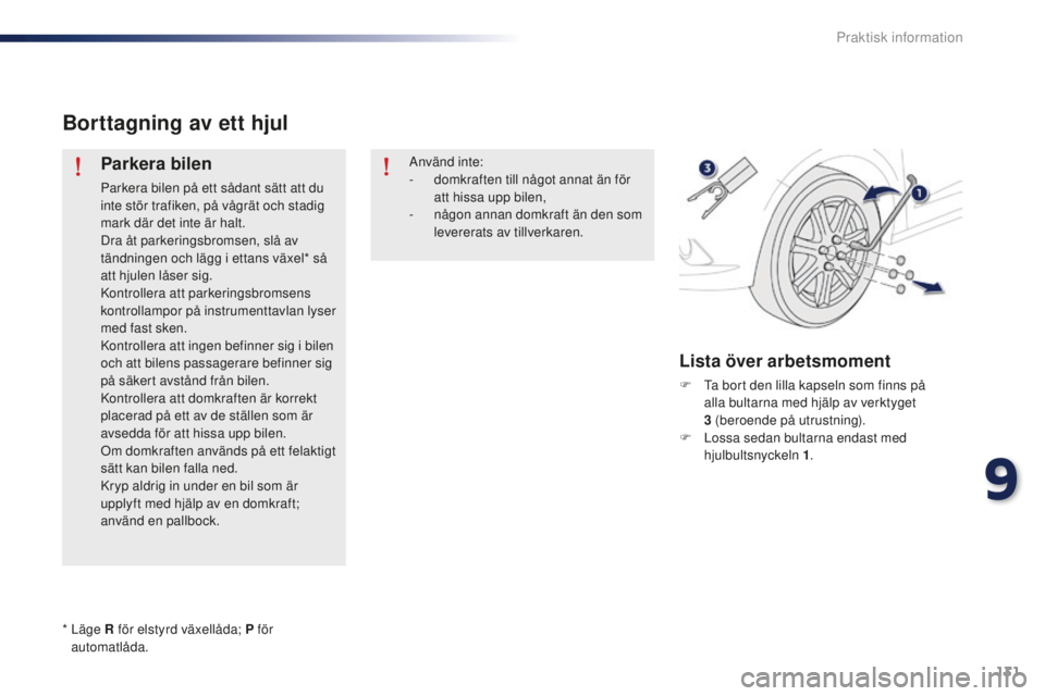 Peugeot 301 2015  Ägarmanual (in Swedish) 131
301_sv_Chap09_info-pratiques_ed01-2014
Borttagning av ett hjul
Parkera bilen
Parkera bilen på ett sådant sätt att du 
inte stör trafiken, på vågrät och stadig 
mark där det inte är halt.

