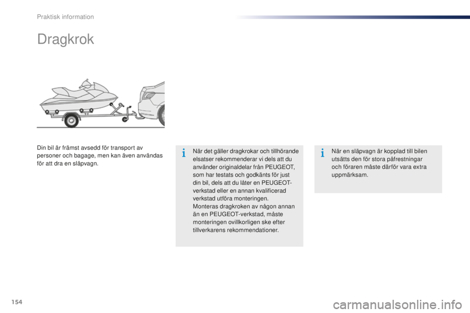 Peugeot 301 2015 Ägarmanual (in Swedish) 154
301_sv_Chap09_info-pratiques_ed01-2014
Dragkrok
När det gäller dragkrokar och tillhörande
elsatser rekommenderar vi dels att du
använder originaldelar från PEUGEOT,
som har testats och god Peugeot 301 2015 Ägarmanual (in Swedish) 154
301_sv_Chap09_info-pratiques_ed01-2014
Dragkrok
När det gäller dragkrokar och tillhörande
elsatser rekommenderar vi dels att du
använder originaldelar från PEUGEOT,
som har testats och god