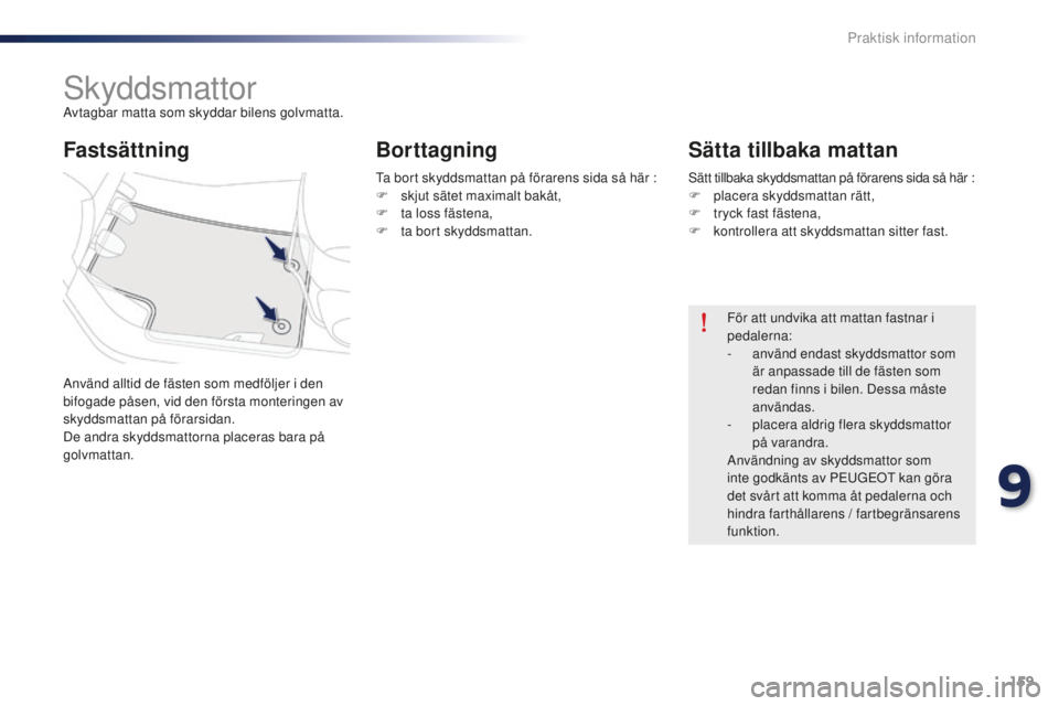 Peugeot 301 2015  Ägarmanual (in Swedish) 159
301_sv_Chap09_info-pratiques_ed01-2014
SkyddsmattorAvtagbar matta som skyddar bilens golvmatta.
Använd alltid de fästen som medföljer i den 
bifogade påsen, vid den första monteringen av 
sky