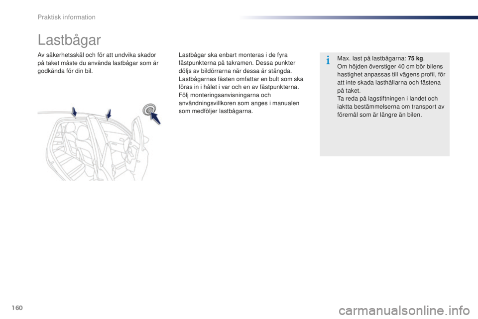 Peugeot 301 2015  Ägarmanual (in Swedish) 160
301_sv_Chap09_info-pratiques_ed01-2014
Lastbågar
Av säkerhetsskäl och för att undvika skador 
på taket måste du använda lastbågar som är 
godkända för din bil.Lastbågar ska enbart mont