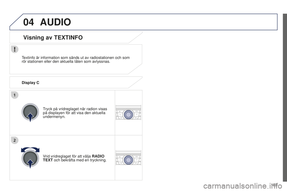 Peugeot 301 2015 Ägarmanual (in Swedish) 04
183
301_sv_Chap12a_RD5(RD45)_ed01-2014
AUDIO
Textinfo är information som sänds ut av radiostationen och som
rör stationen eller den aktuella låten som avlyssnas.Tryck på vridreglaget när rad Peugeot 301 2015 Ägarmanual (in Swedish) 04
183
301_sv_Chap12a_RD5(RD45)_ed01-2014
AUDIO
Textinfo är information som sänds ut av radiostationen och som
rör stationen eller den aktuella låten som avlyssnas.Tryck på vridreglaget när rad