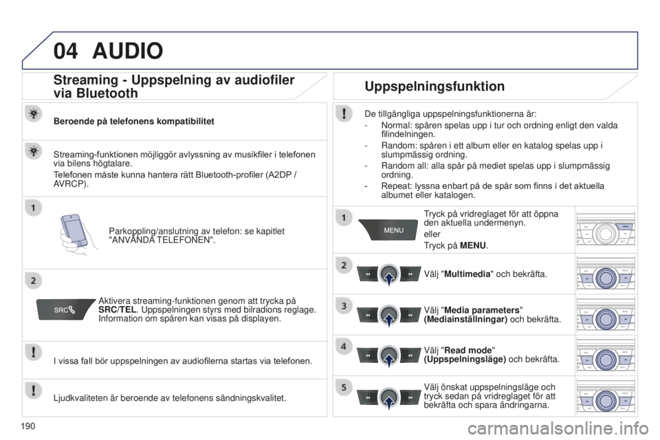 Peugeot 301 2015 Ägarmanual (in Swedish) 04
190
301_sv_Chap12a_RD5(RD45)_ed01-2014
AUDIO
Streaming - Uppspelning av audiofiler
via Bluetooth
Beroende på telefonens kompatibilitetParkoppling/anslutning av telefon: se kapitlet
"ANVÄNDA Peugeot 301 2015 Ägarmanual (in Swedish) 04
190
301_sv_Chap12a_RD5(RD45)_ed01-2014
AUDIO
Streaming - Uppspelning av audiofiler
via Bluetooth
Beroende på telefonens kompatibilitetParkoppling/anslutning av telefon: se kapitlet
"ANVÄNDA